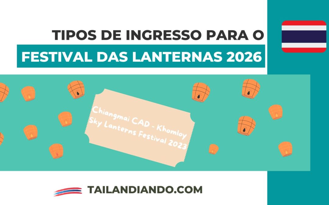 Tipos de ingresso para o Festival das Lanternas em Chiang Mai 2026: saiba as principais diferenças e qual escolher