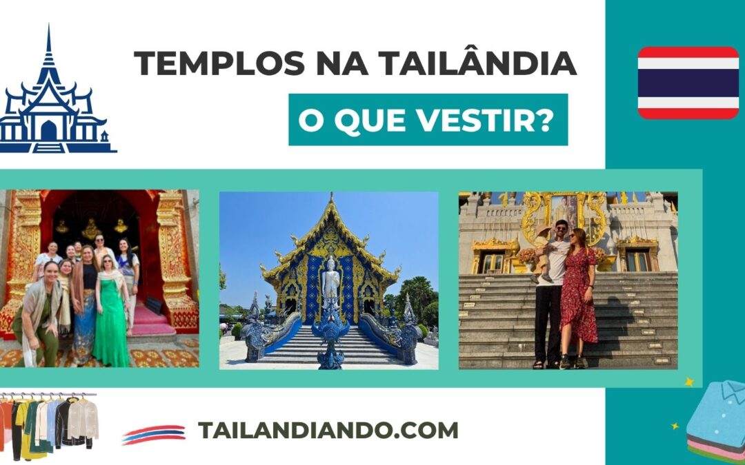 O que vestir para visitar os templos da Tailândia: guia prático, regras, dicas e comportamento